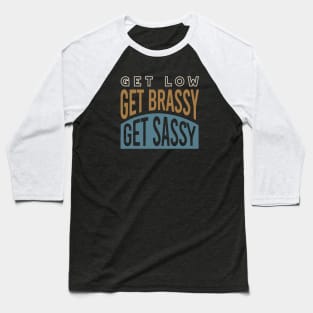 Get Low Get Brassy Get Classy Baseball T-Shirt